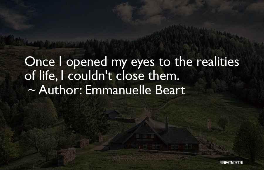 Emmanuelle Beart Quotes: Once I Opened My Eyes To The Realities Of Life, I Couldn't Close Them.