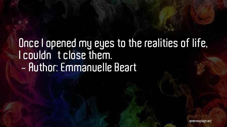 Emmanuelle Beart Quotes: Once I Opened My Eyes To The Realities Of Life, I Couldn't Close Them.