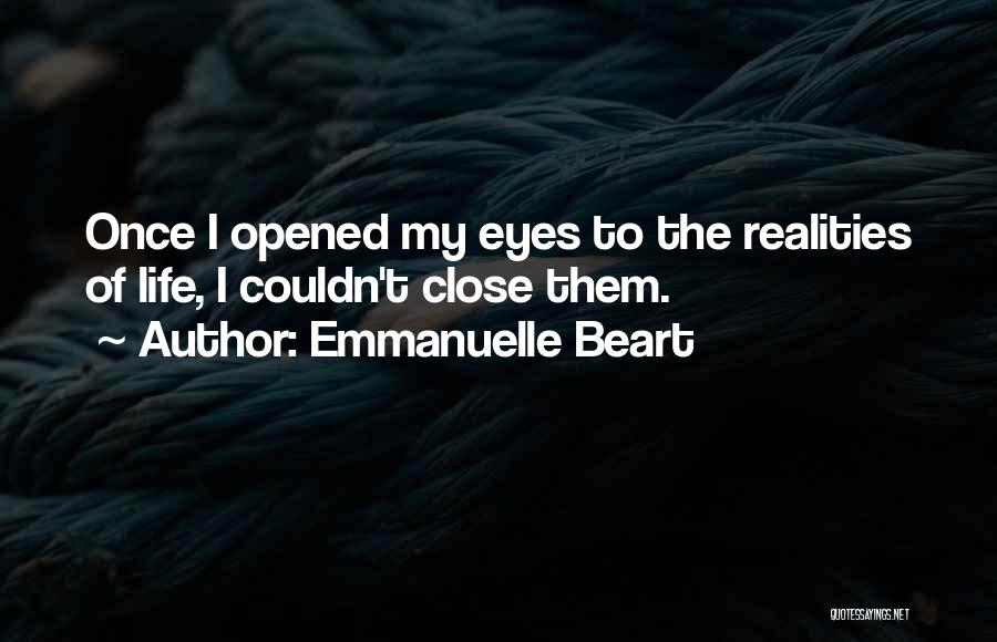 Emmanuelle Beart Quotes: Once I Opened My Eyes To The Realities Of Life, I Couldn't Close Them.