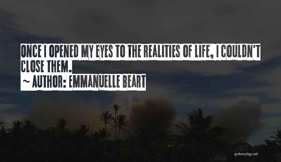 Emmanuelle Beart Quotes: Once I Opened My Eyes To The Realities Of Life, I Couldn't Close Them.