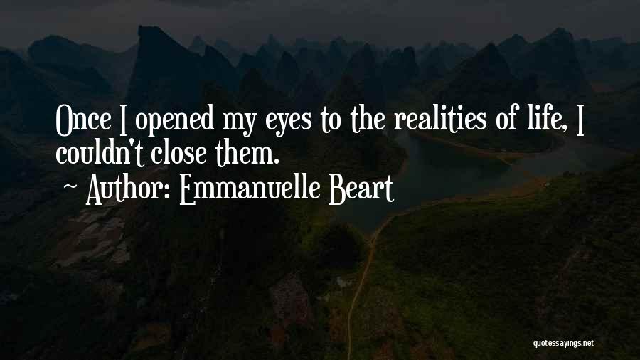 Emmanuelle Beart Quotes: Once I Opened My Eyes To The Realities Of Life, I Couldn't Close Them.