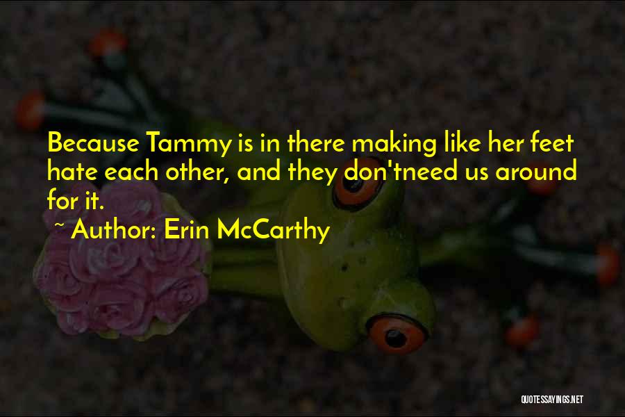 Erin McCarthy Quotes: Because Tammy Is In There Making Like Her Feet Hate Each Other, And They Don'tneed Us Around For It.