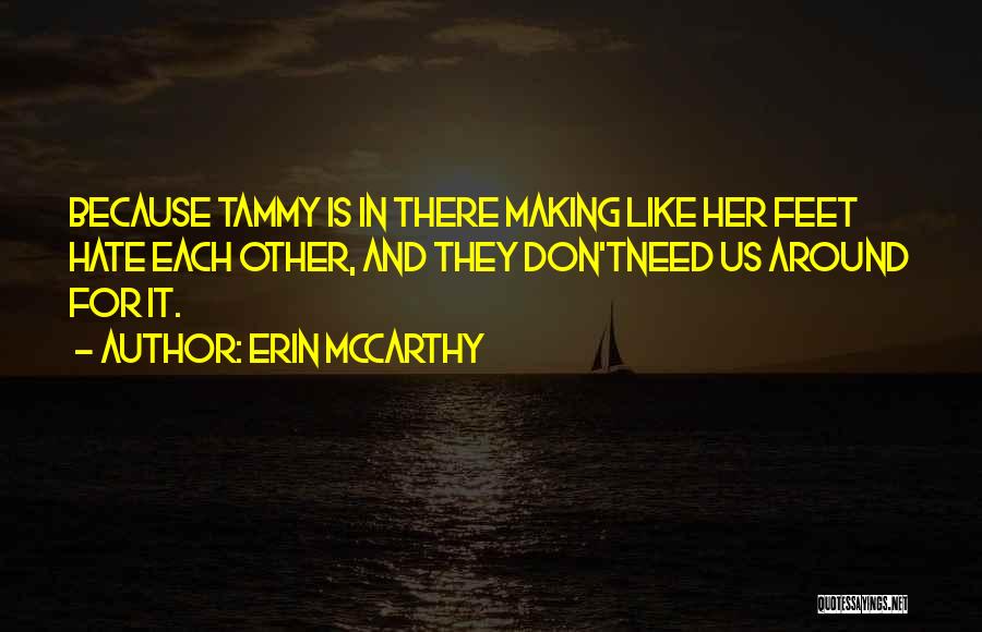 Erin McCarthy Quotes: Because Tammy Is In There Making Like Her Feet Hate Each Other, And They Don'tneed Us Around For It.