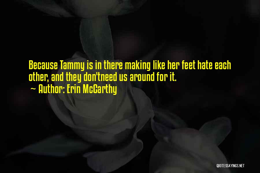 Erin McCarthy Quotes: Because Tammy Is In There Making Like Her Feet Hate Each Other, And They Don'tneed Us Around For It.