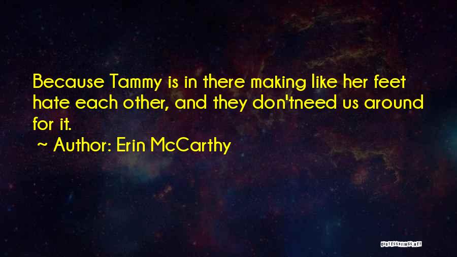 Erin McCarthy Quotes: Because Tammy Is In There Making Like Her Feet Hate Each Other, And They Don'tneed Us Around For It.