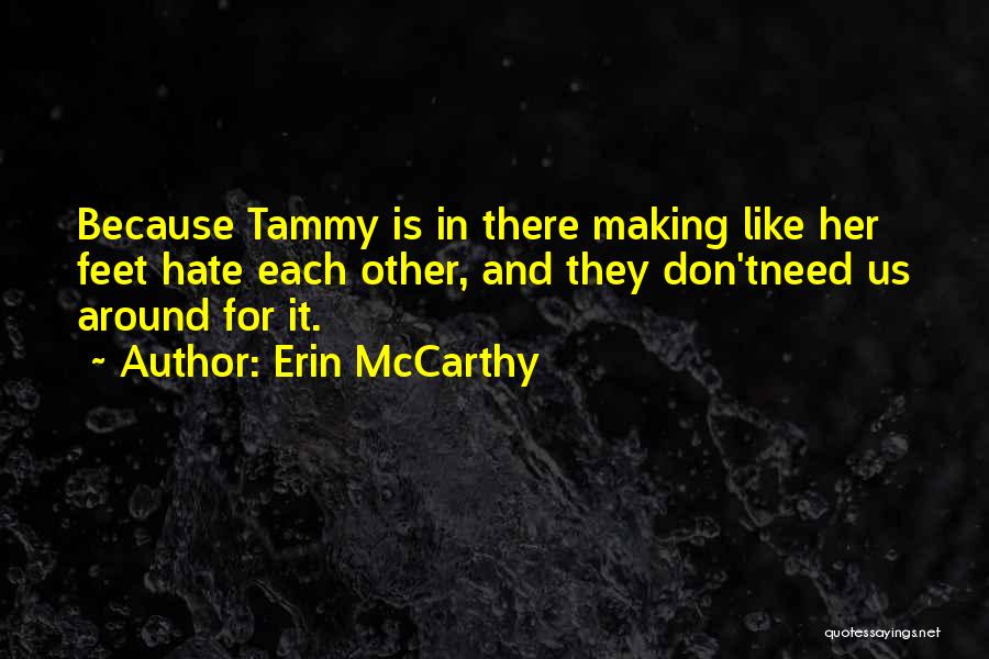 Erin McCarthy Quotes: Because Tammy Is In There Making Like Her Feet Hate Each Other, And They Don'tneed Us Around For It.