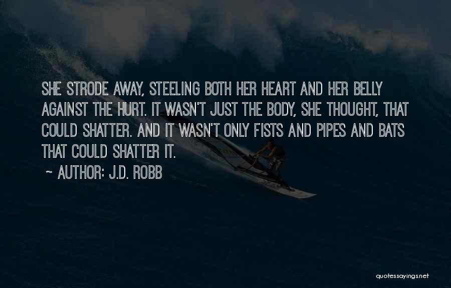 J.D. Robb Quotes: She Strode Away, Steeling Both Her Heart And Her Belly Against The Hurt. It Wasn't Just The Body, She Thought,