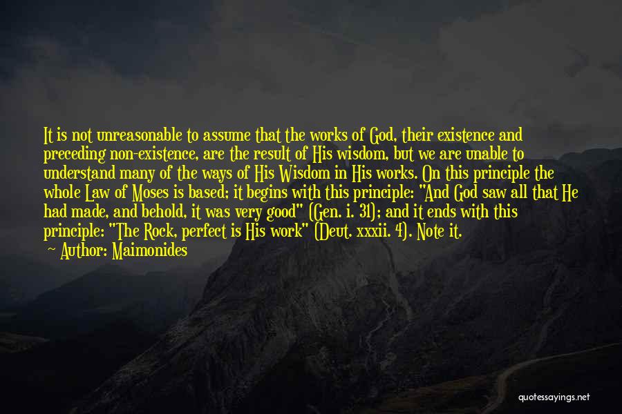 Maimonides Quotes: It Is Not Unreasonable To Assume That The Works Of God, Their Existence And Preceding Non-existence, Are The Result Of