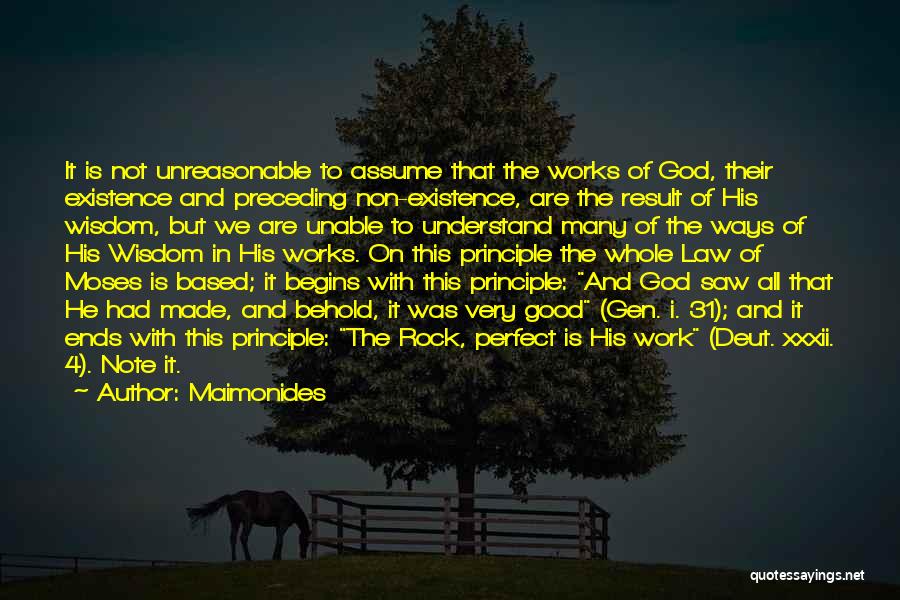 Maimonides Quotes: It Is Not Unreasonable To Assume That The Works Of God, Their Existence And Preceding Non-existence, Are The Result Of