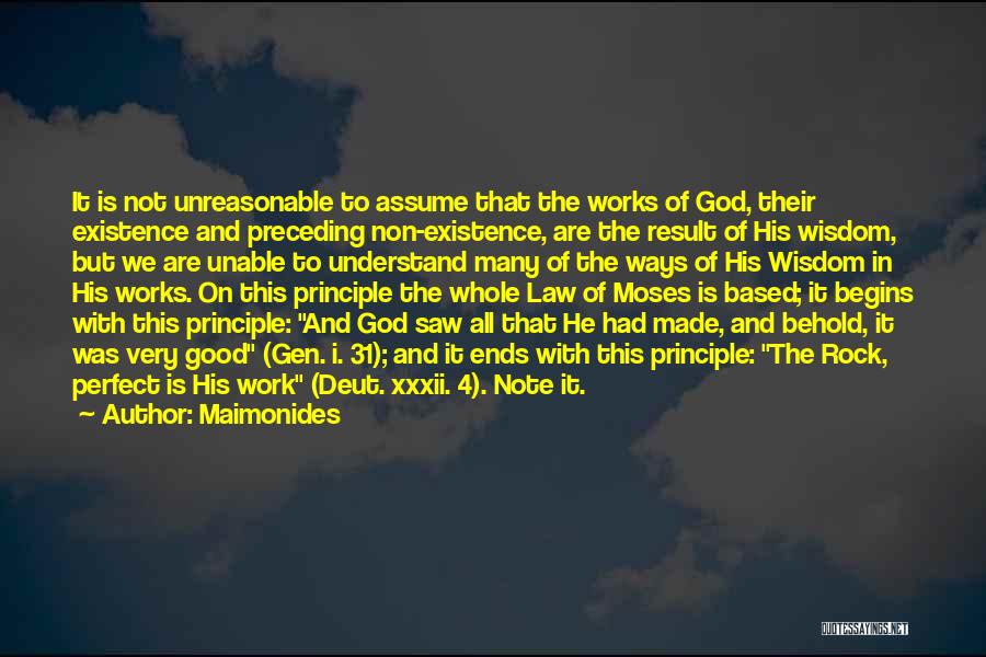 Maimonides Quotes: It Is Not Unreasonable To Assume That The Works Of God, Their Existence And Preceding Non-existence, Are The Result Of