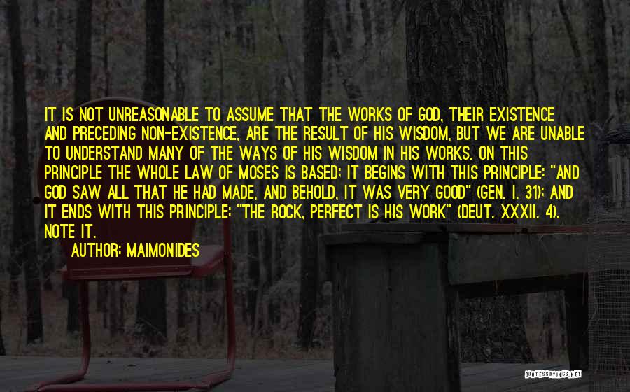 Maimonides Quotes: It Is Not Unreasonable To Assume That The Works Of God, Their Existence And Preceding Non-existence, Are The Result Of