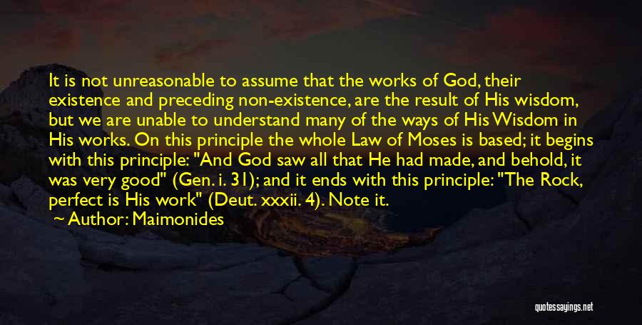 Maimonides Quotes: It Is Not Unreasonable To Assume That The Works Of God, Their Existence And Preceding Non-existence, Are The Result Of