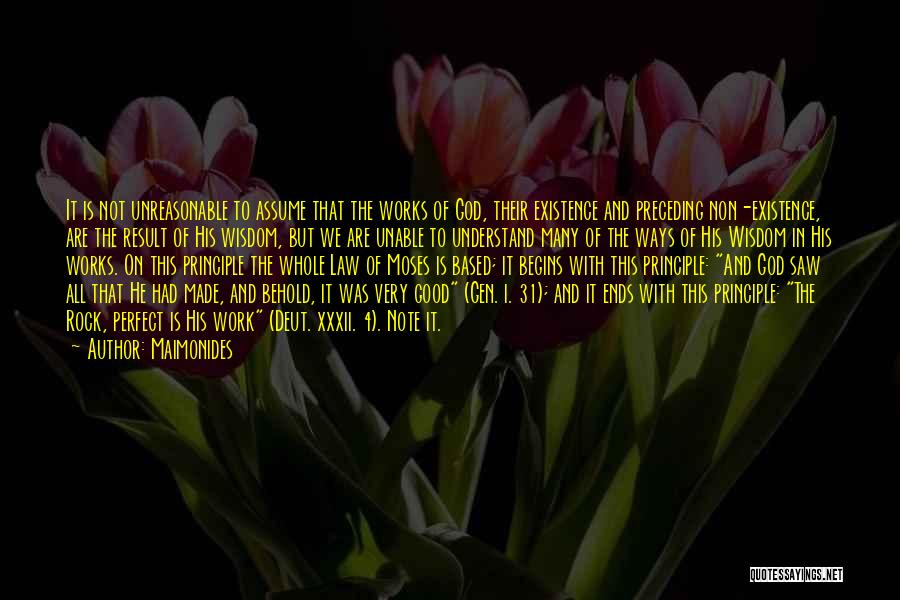 Maimonides Quotes: It Is Not Unreasonable To Assume That The Works Of God, Their Existence And Preceding Non-existence, Are The Result Of