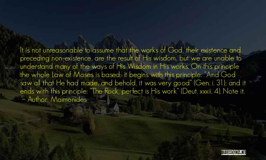 Maimonides Quotes: It Is Not Unreasonable To Assume That The Works Of God, Their Existence And Preceding Non-existence, Are The Result Of