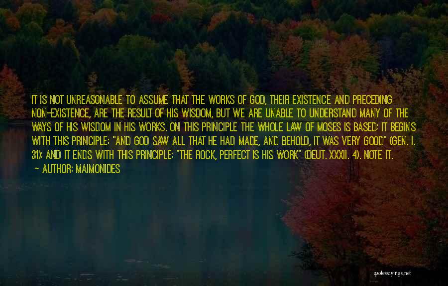 Maimonides Quotes: It Is Not Unreasonable To Assume That The Works Of God, Their Existence And Preceding Non-existence, Are The Result Of