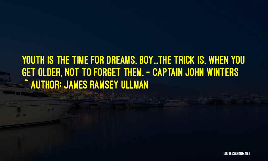 James Ramsey Ullman Quotes: Youth Is The Time For Dreams, Boy...the Trick Is, When You Get Older, Not To Forget Them. - Captain John