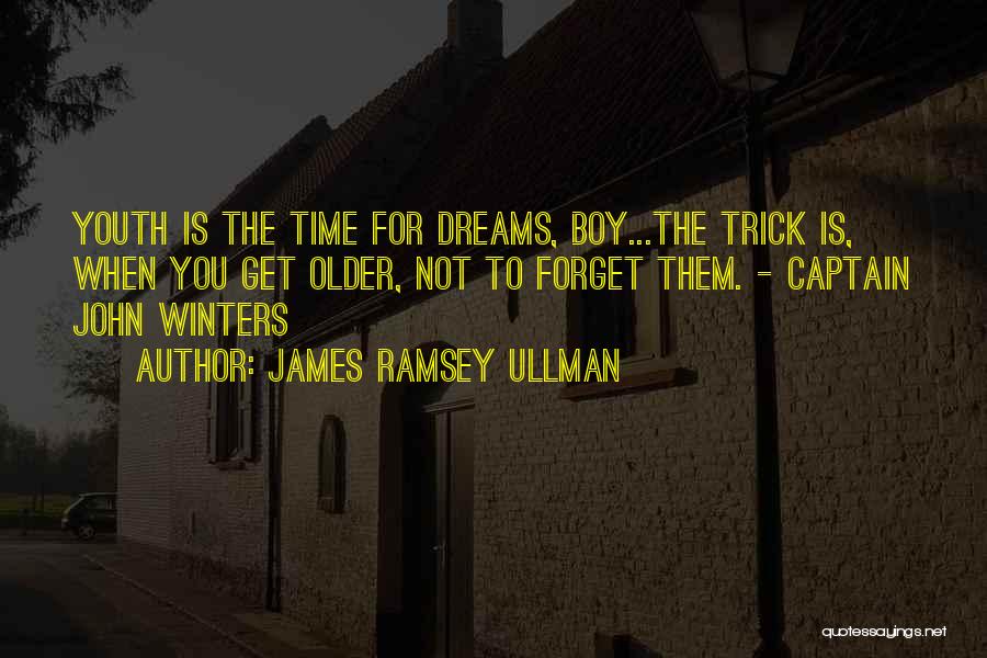 James Ramsey Ullman Quotes: Youth Is The Time For Dreams, Boy...the Trick Is, When You Get Older, Not To Forget Them. - Captain John