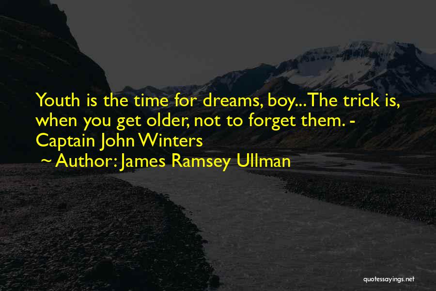 James Ramsey Ullman Quotes: Youth Is The Time For Dreams, Boy...the Trick Is, When You Get Older, Not To Forget Them. - Captain John