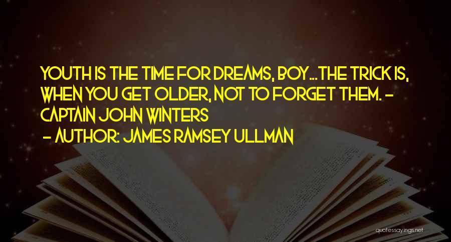 James Ramsey Ullman Quotes: Youth Is The Time For Dreams, Boy...the Trick Is, When You Get Older, Not To Forget Them. - Captain John