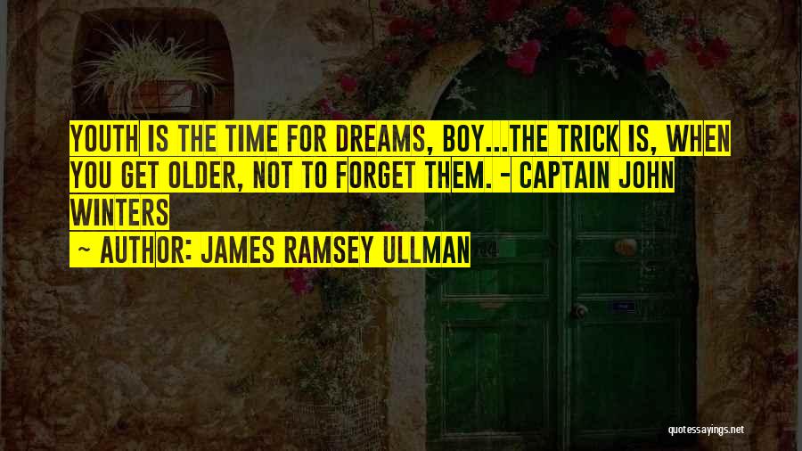 James Ramsey Ullman Quotes: Youth Is The Time For Dreams, Boy...the Trick Is, When You Get Older, Not To Forget Them. - Captain John