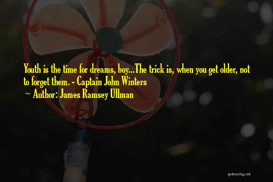 James Ramsey Ullman Quotes: Youth Is The Time For Dreams, Boy...the Trick Is, When You Get Older, Not To Forget Them. - Captain John