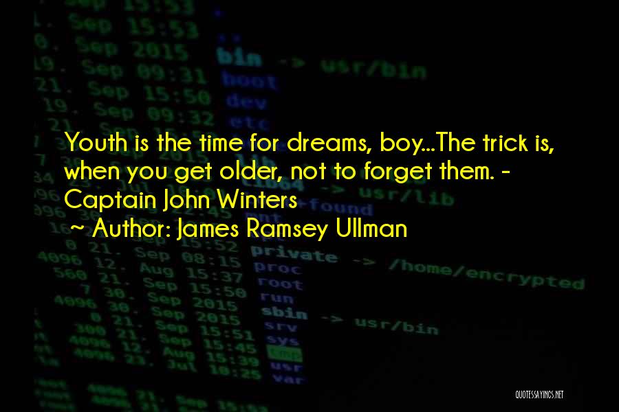 James Ramsey Ullman Quotes: Youth Is The Time For Dreams, Boy...the Trick Is, When You Get Older, Not To Forget Them. - Captain John