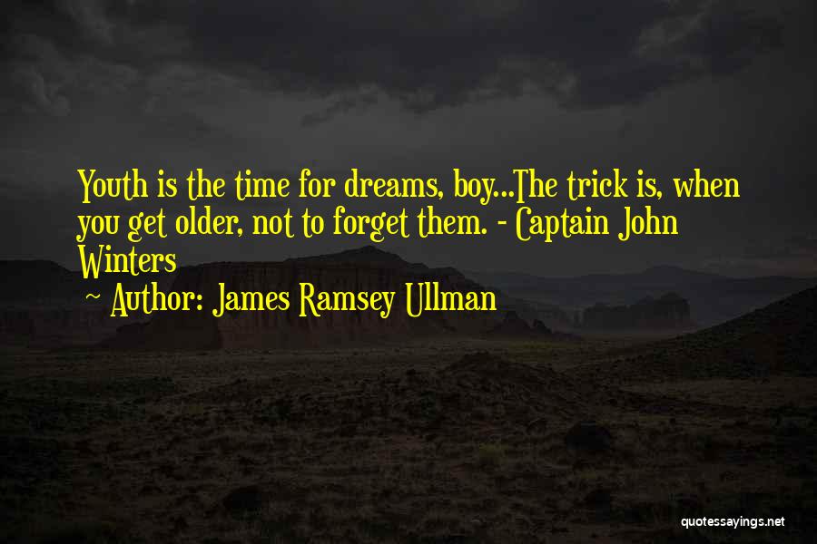 James Ramsey Ullman Quotes: Youth Is The Time For Dreams, Boy...the Trick Is, When You Get Older, Not To Forget Them. - Captain John