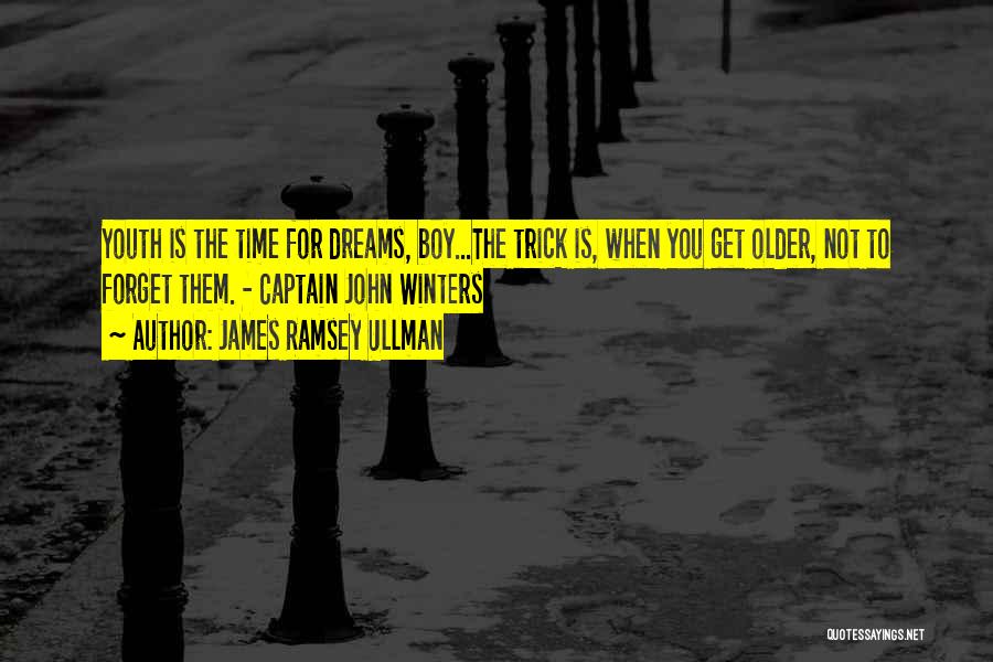 James Ramsey Ullman Quotes: Youth Is The Time For Dreams, Boy...the Trick Is, When You Get Older, Not To Forget Them. - Captain John