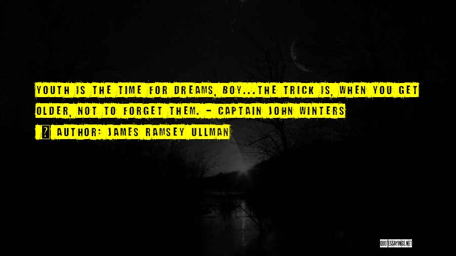 James Ramsey Ullman Quotes: Youth Is The Time For Dreams, Boy...the Trick Is, When You Get Older, Not To Forget Them. - Captain John