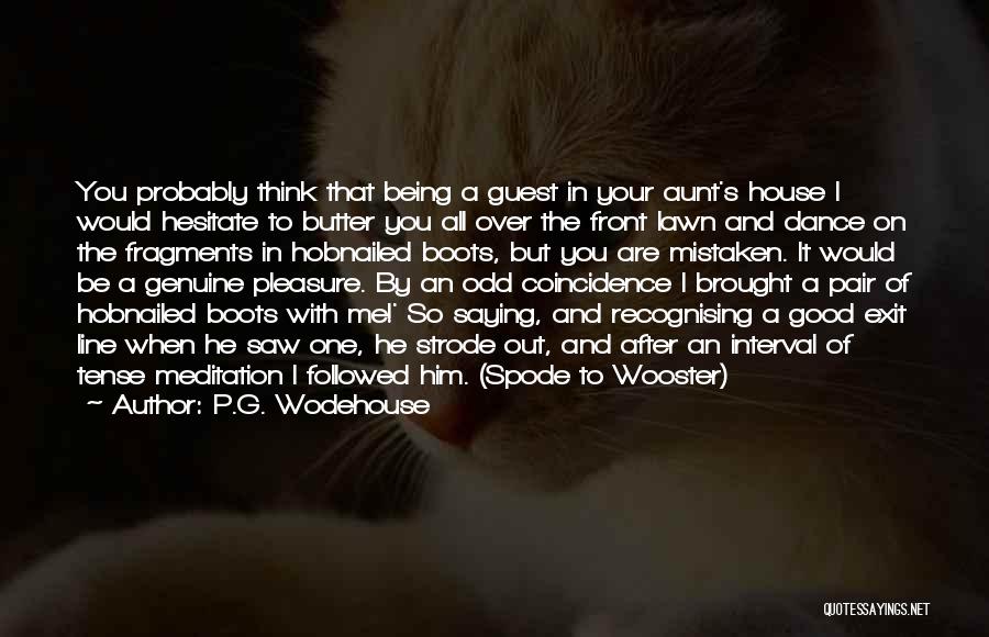 P.G. Wodehouse Quotes: You Probably Think That Being A Guest In Your Aunt's House I Would Hesitate To Butter You All Over The