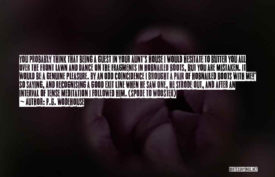 P.G. Wodehouse Quotes: You Probably Think That Being A Guest In Your Aunt's House I Would Hesitate To Butter You All Over The