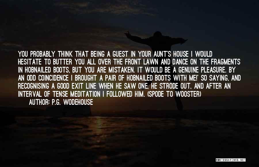 P.G. Wodehouse Quotes: You Probably Think That Being A Guest In Your Aunt's House I Would Hesitate To Butter You All Over The