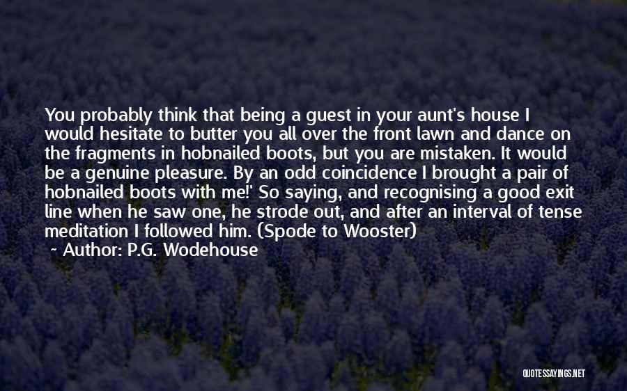 P.G. Wodehouse Quotes: You Probably Think That Being A Guest In Your Aunt's House I Would Hesitate To Butter You All Over The