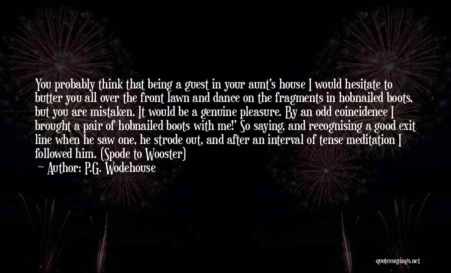 P.G. Wodehouse Quotes: You Probably Think That Being A Guest In Your Aunt's House I Would Hesitate To Butter You All Over The