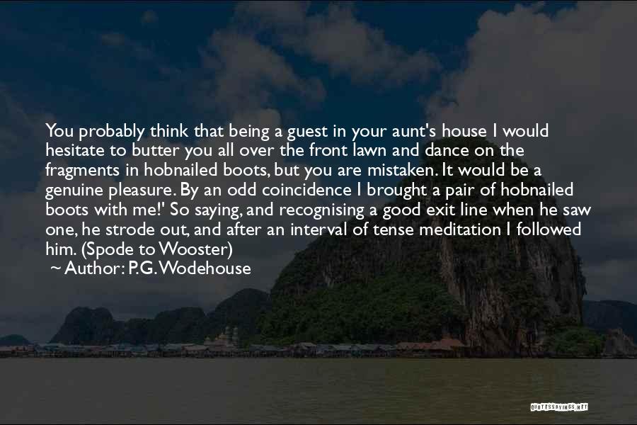 P.G. Wodehouse Quotes: You Probably Think That Being A Guest In Your Aunt's House I Would Hesitate To Butter You All Over The