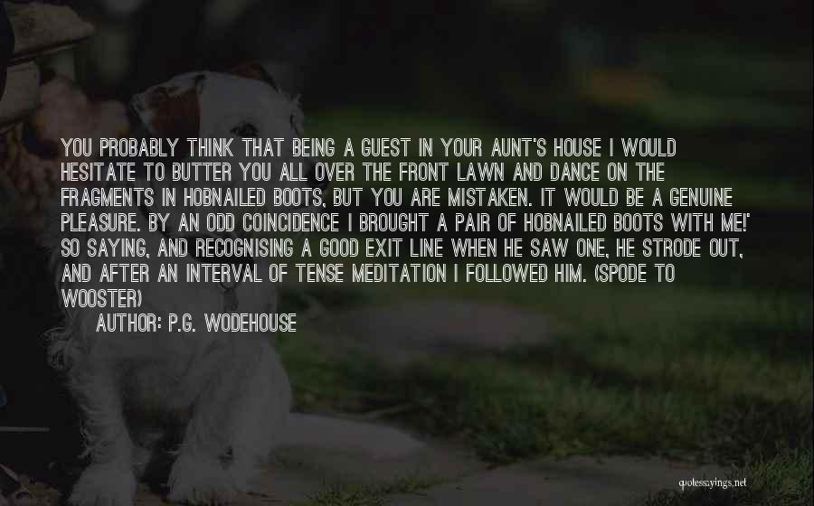 P.G. Wodehouse Quotes: You Probably Think That Being A Guest In Your Aunt's House I Would Hesitate To Butter You All Over The