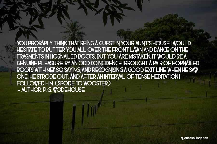 P.G. Wodehouse Quotes: You Probably Think That Being A Guest In Your Aunt's House I Would Hesitate To Butter You All Over The