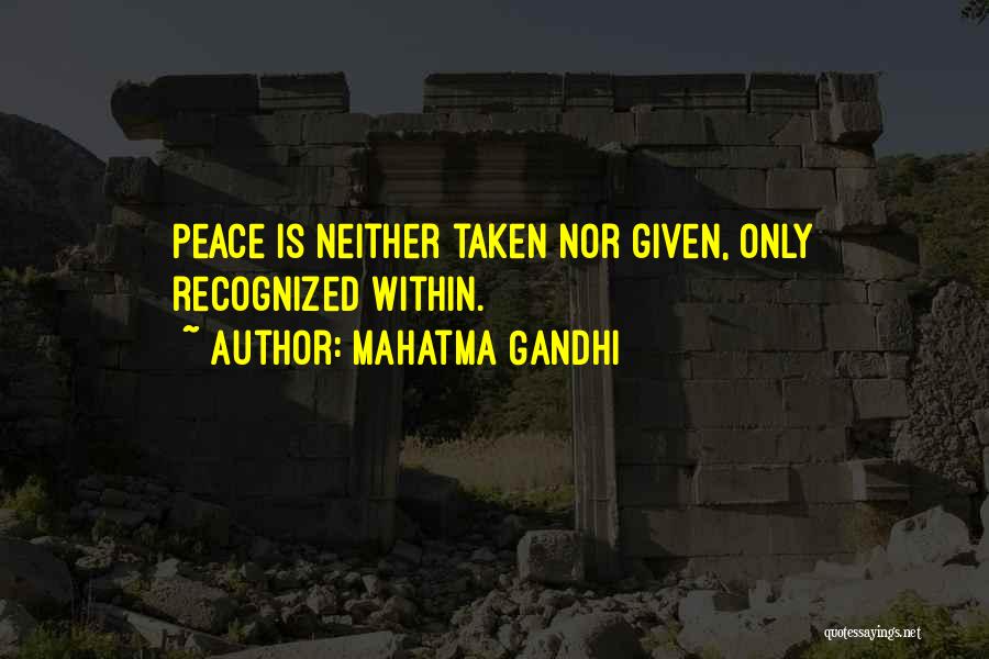 Mahatma Gandhi Quotes: Peace Is Neither Taken Nor Given, Only Recognized Within.