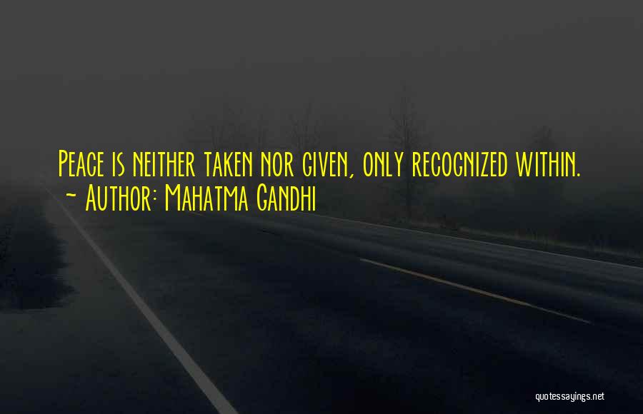 Mahatma Gandhi Quotes: Peace Is Neither Taken Nor Given, Only Recognized Within.