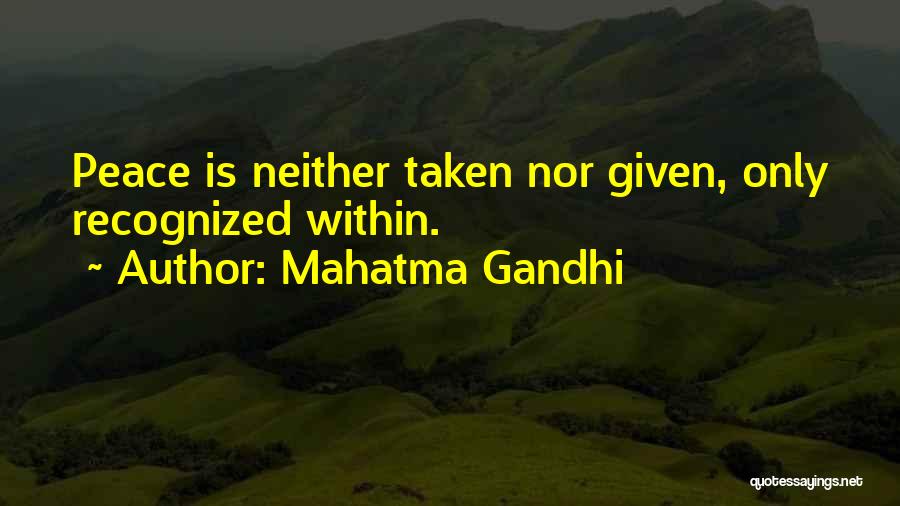 Mahatma Gandhi Quotes: Peace Is Neither Taken Nor Given, Only Recognized Within.