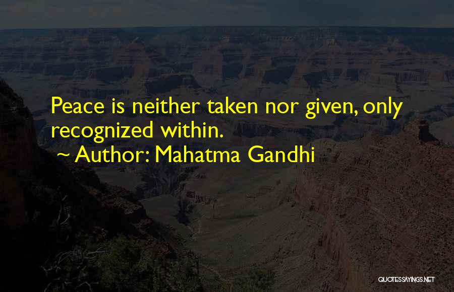 Mahatma Gandhi Quotes: Peace Is Neither Taken Nor Given, Only Recognized Within.