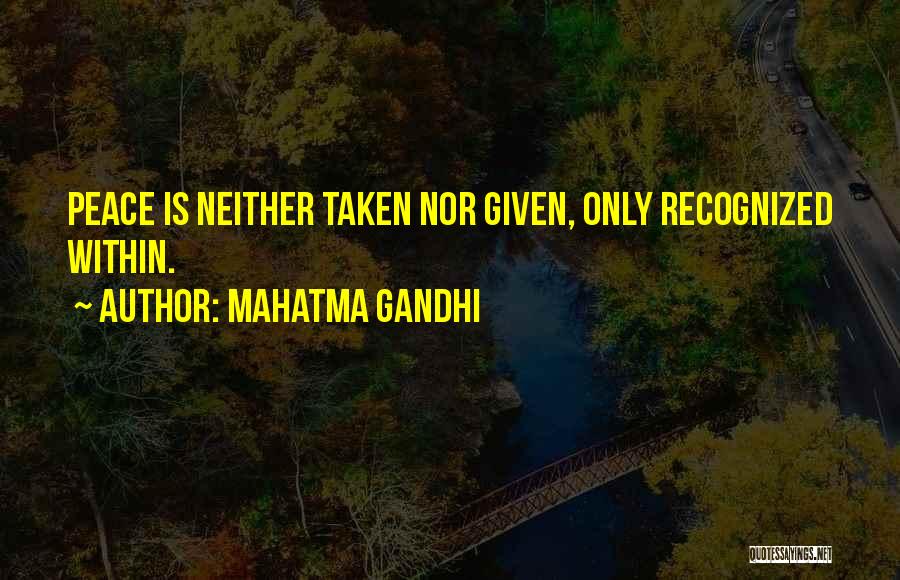 Mahatma Gandhi Quotes: Peace Is Neither Taken Nor Given, Only Recognized Within.