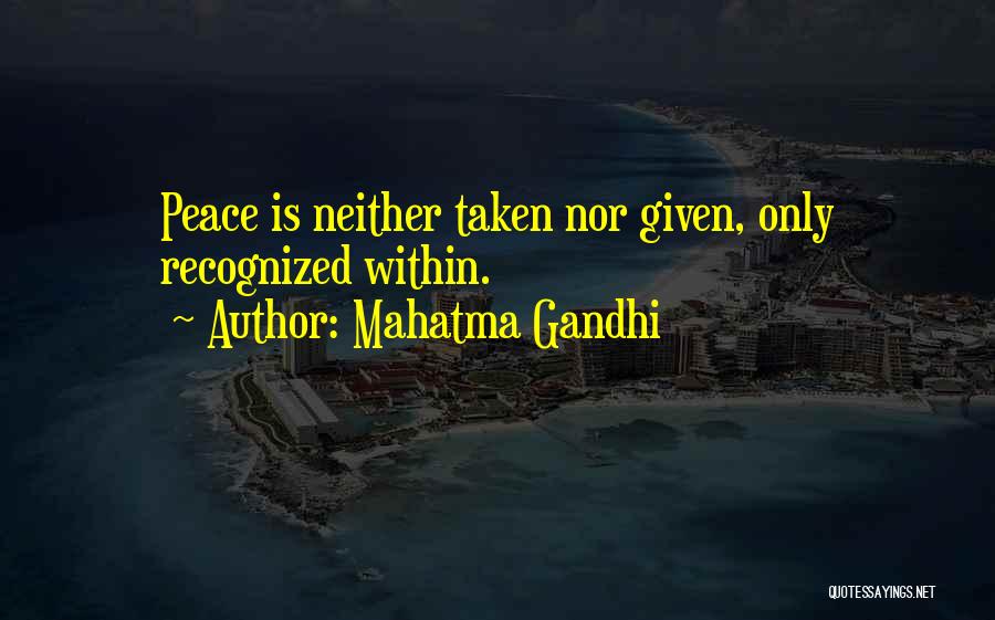 Mahatma Gandhi Quotes: Peace Is Neither Taken Nor Given, Only Recognized Within.