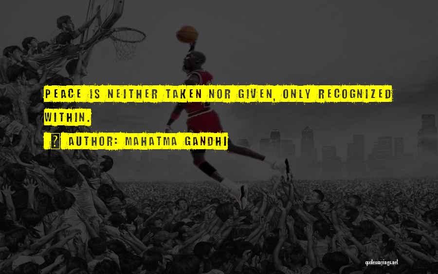 Mahatma Gandhi Quotes: Peace Is Neither Taken Nor Given, Only Recognized Within.