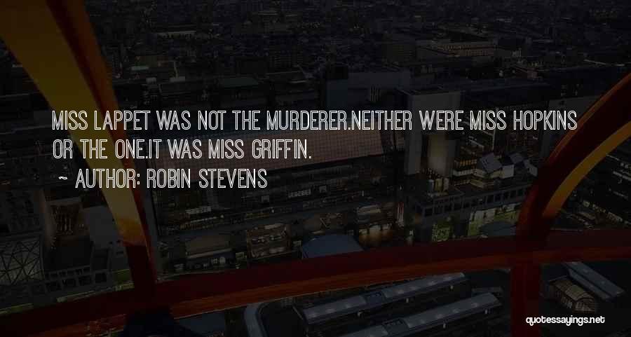 Robin Stevens Quotes: Miss Lappet Was Not The Murderer.neither Were Miss Hopkins Or The One.it Was Miss Griffin.