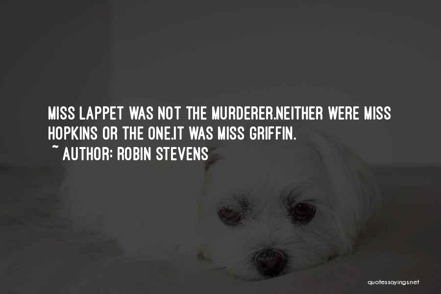 Robin Stevens Quotes: Miss Lappet Was Not The Murderer.neither Were Miss Hopkins Or The One.it Was Miss Griffin.