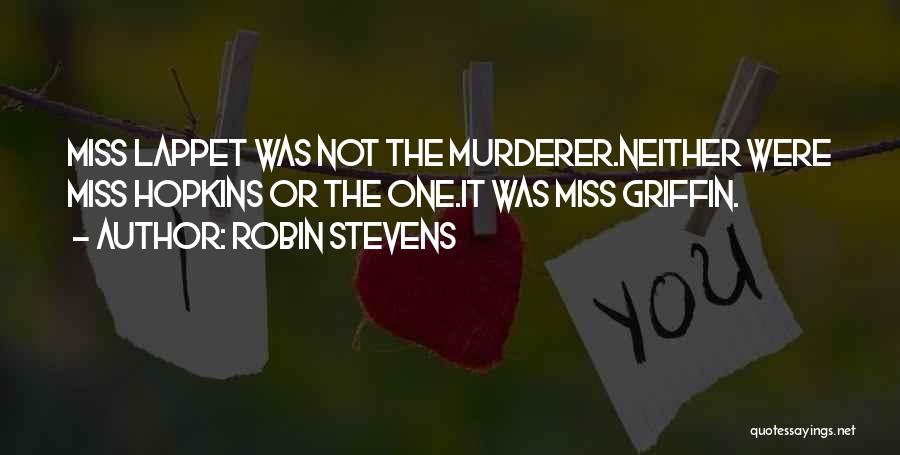 Robin Stevens Quotes: Miss Lappet Was Not The Murderer.neither Were Miss Hopkins Or The One.it Was Miss Griffin.