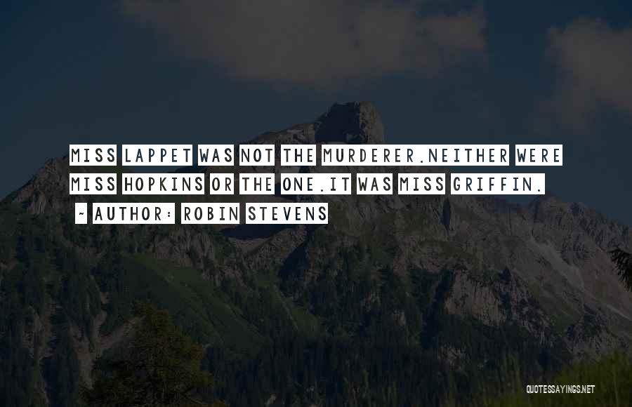 Robin Stevens Quotes: Miss Lappet Was Not The Murderer.neither Were Miss Hopkins Or The One.it Was Miss Griffin.