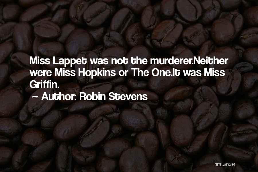 Robin Stevens Quotes: Miss Lappet Was Not The Murderer.neither Were Miss Hopkins Or The One.it Was Miss Griffin.