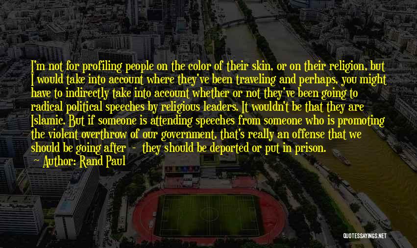 Rand Paul Quotes: I'm Not For Profiling People On The Color Of Their Skin, Or On Their Religion, But I Would Take Into